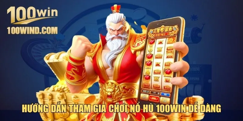 Hướng dẫn tham gia nổ hũ 100Win đơn giản