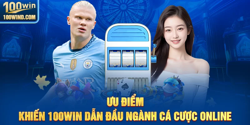 Lý do khiến 100Win trở thành lựa chọn hàng đầu